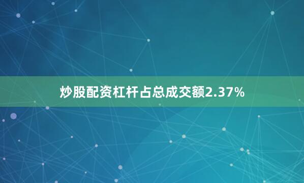 炒股配资杠杆占总成交额2.37%