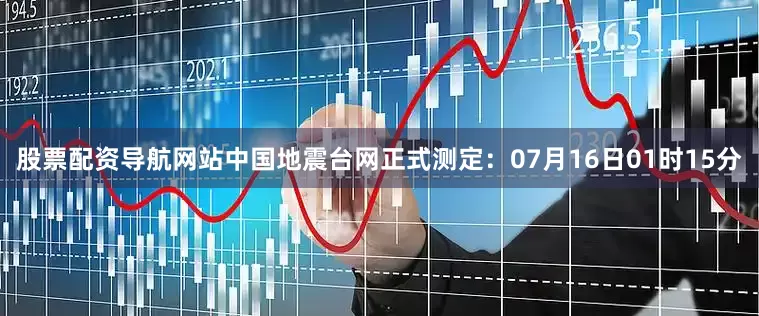 股票配资导航网站中国地震台网正式测定：07月16日01时15分