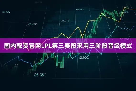 国内配资官网LPL第三赛段采用三阶段晋级模式