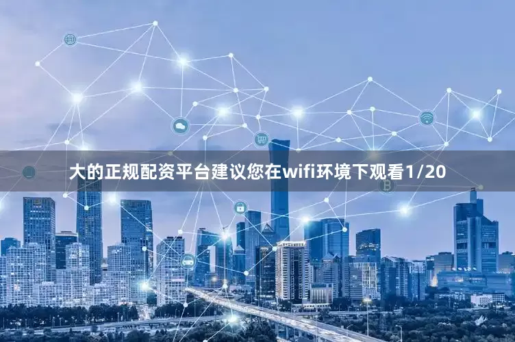 大的正规配资平台建议您在wifi环境下观看1/20