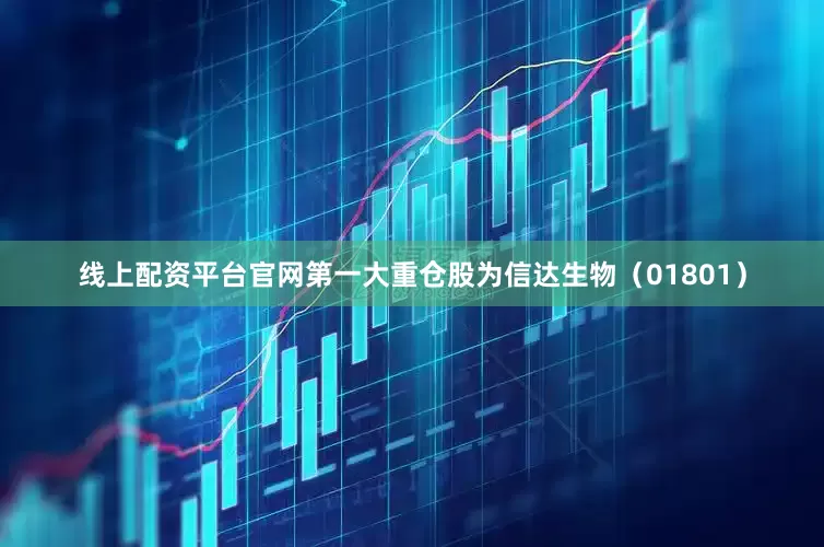 线上配资平台官网第一大重仓股为信达生物（01801）