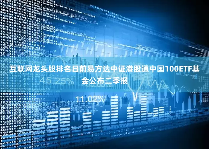 互联网龙头股排名日前易方达中证港股通中国100ETF基金公布二季报